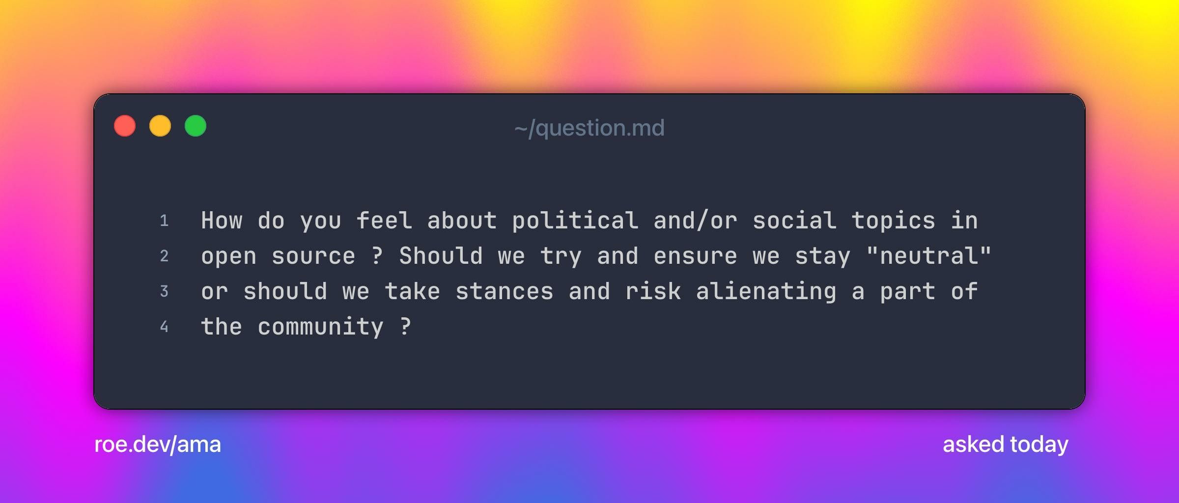 How do you feel about political and/or social topics in open source ? Should we try and ensure we stay "neutral" or should we take stances and risk alienating a part of the community ?