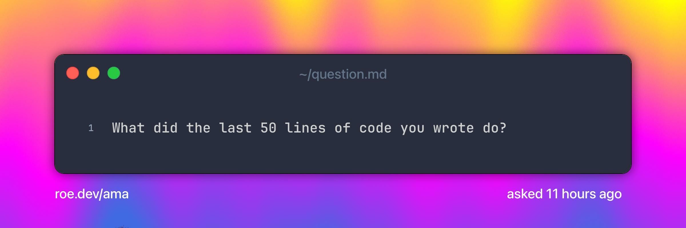 What did the last 50 lines of code you wrote do?