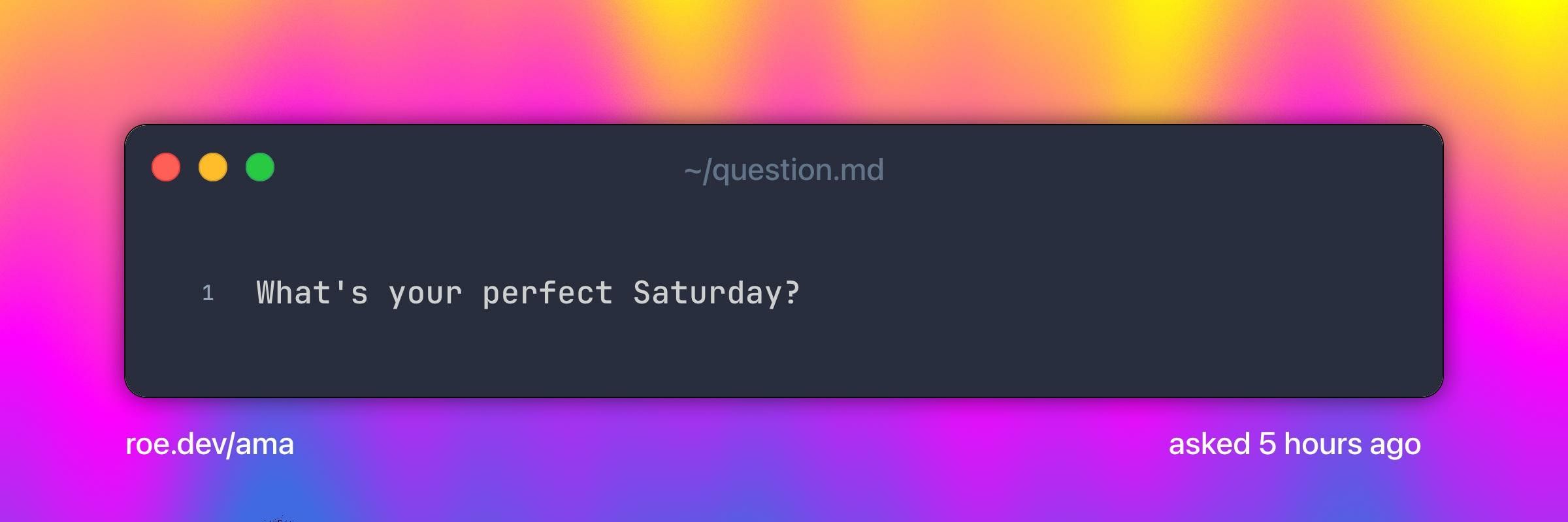What's your perfect Saturday?