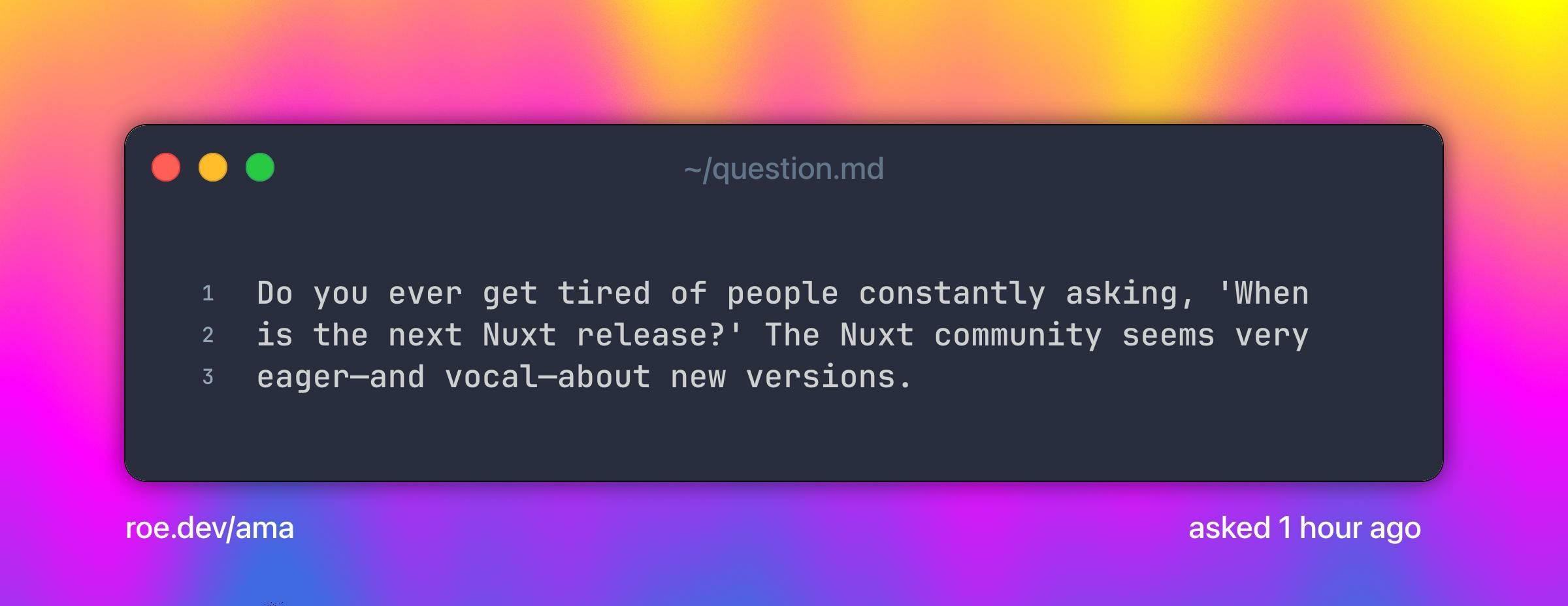 Do you ever get tired of people constantly asking, 'When is the next Nuxt release?' The Nuxt community seems very eager—and vocal—about new versions.