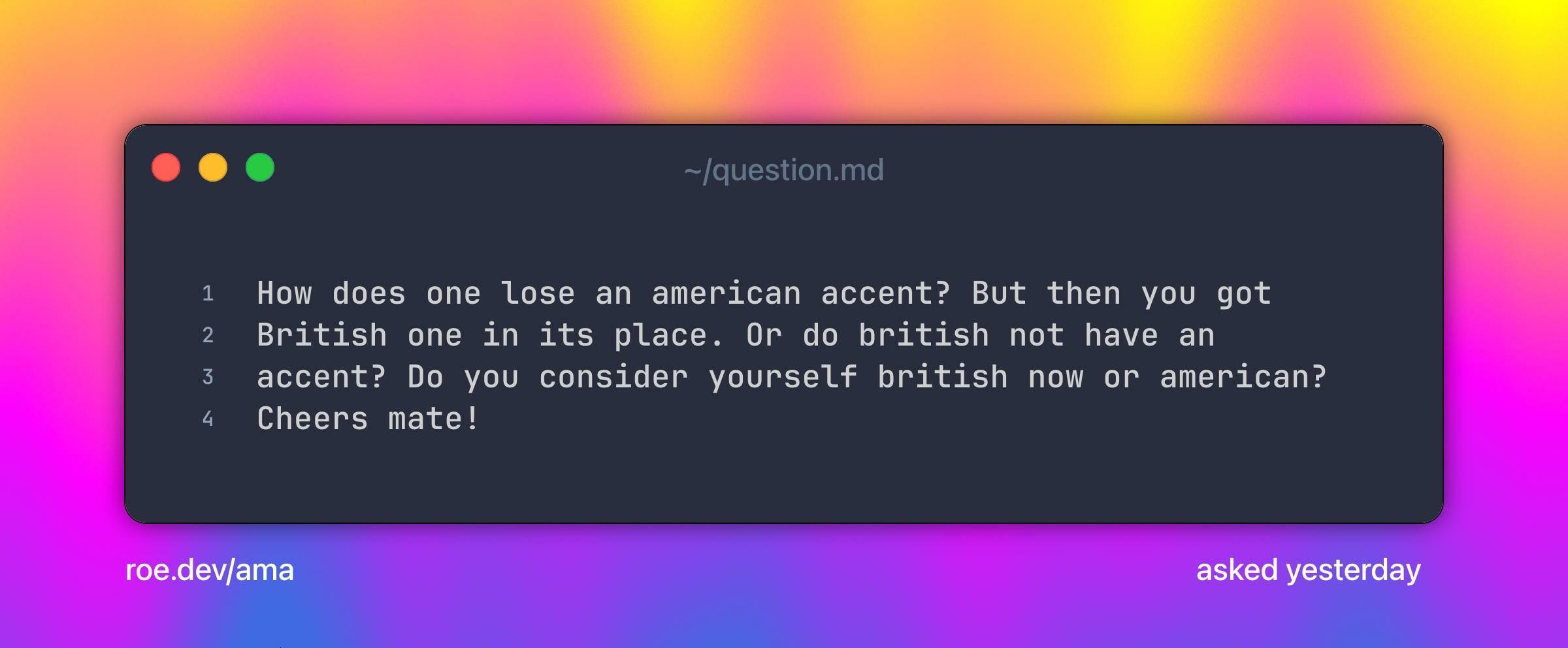 How does one lose an american accent? But then you got British one in its place. Or do british not have an accent? Do you consider yourself british now or american? Cheers mate!