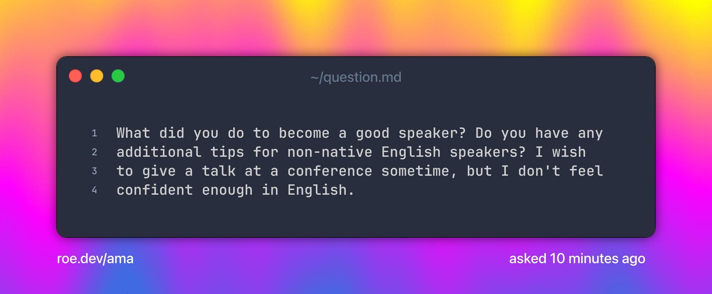 What did you do to become a good speaker? Do you have any additional tips for non-native English speakers? I wish to give a talk at a conference sometime, but I don't feel confident enough in English.