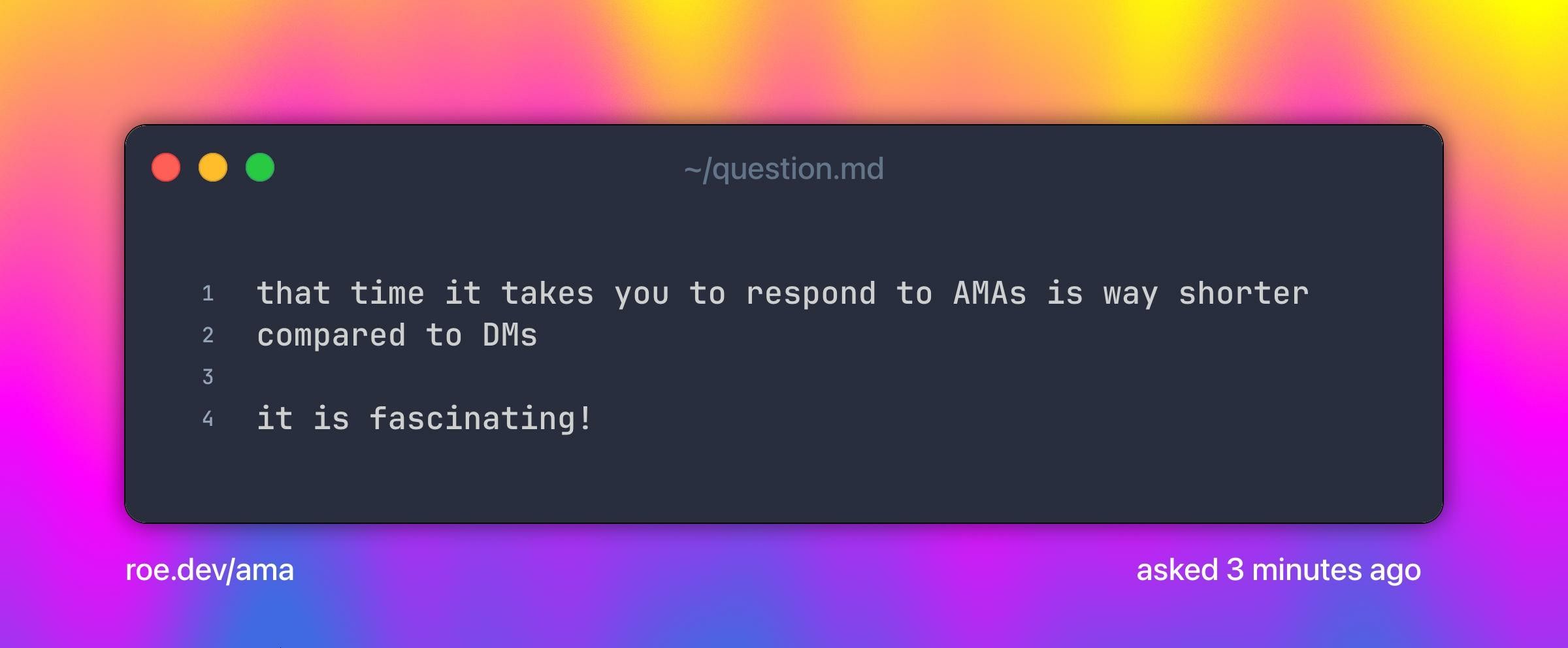 that time it takes you to respond to AMAs is way shorter compared to DMs

it is fascinating!