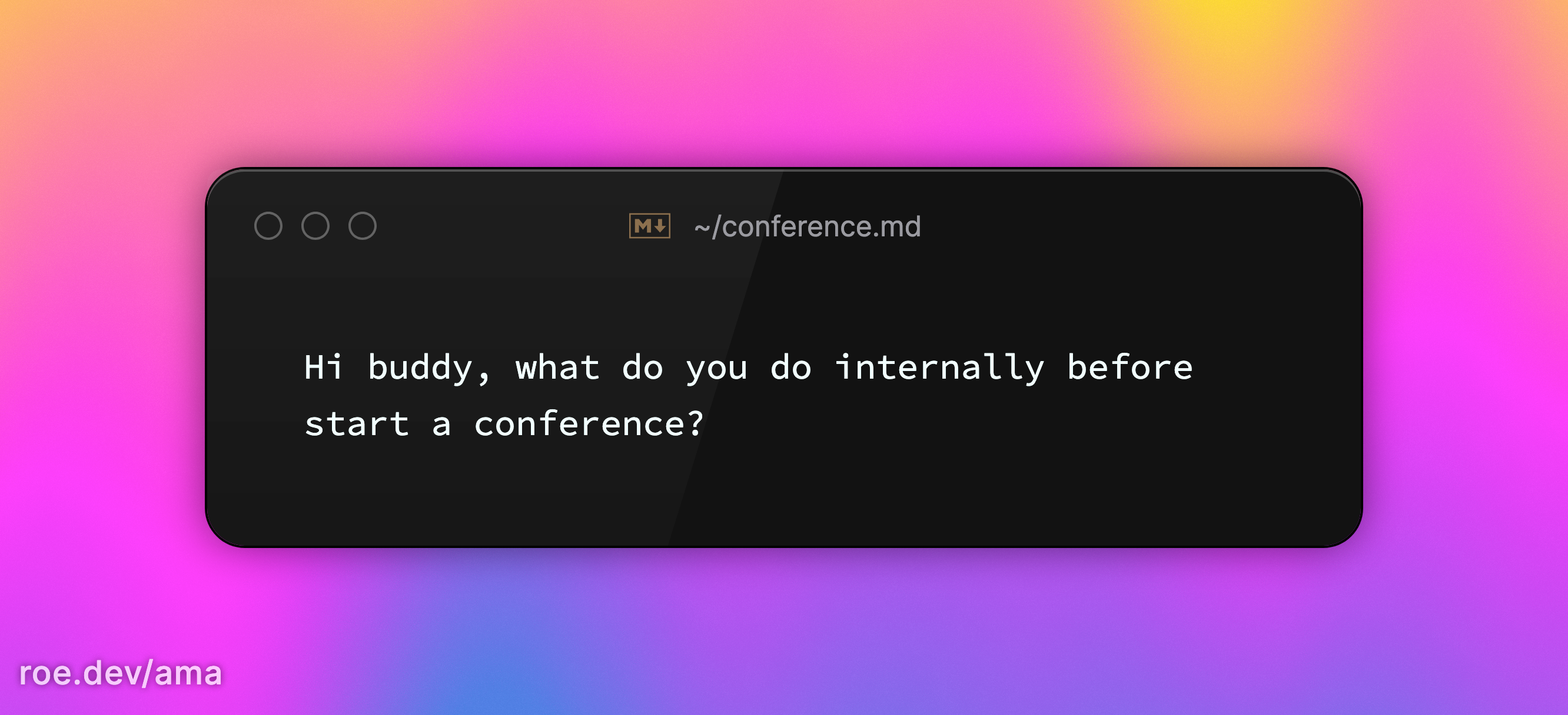 Hi buddy, what do you do internally before start a conference? 