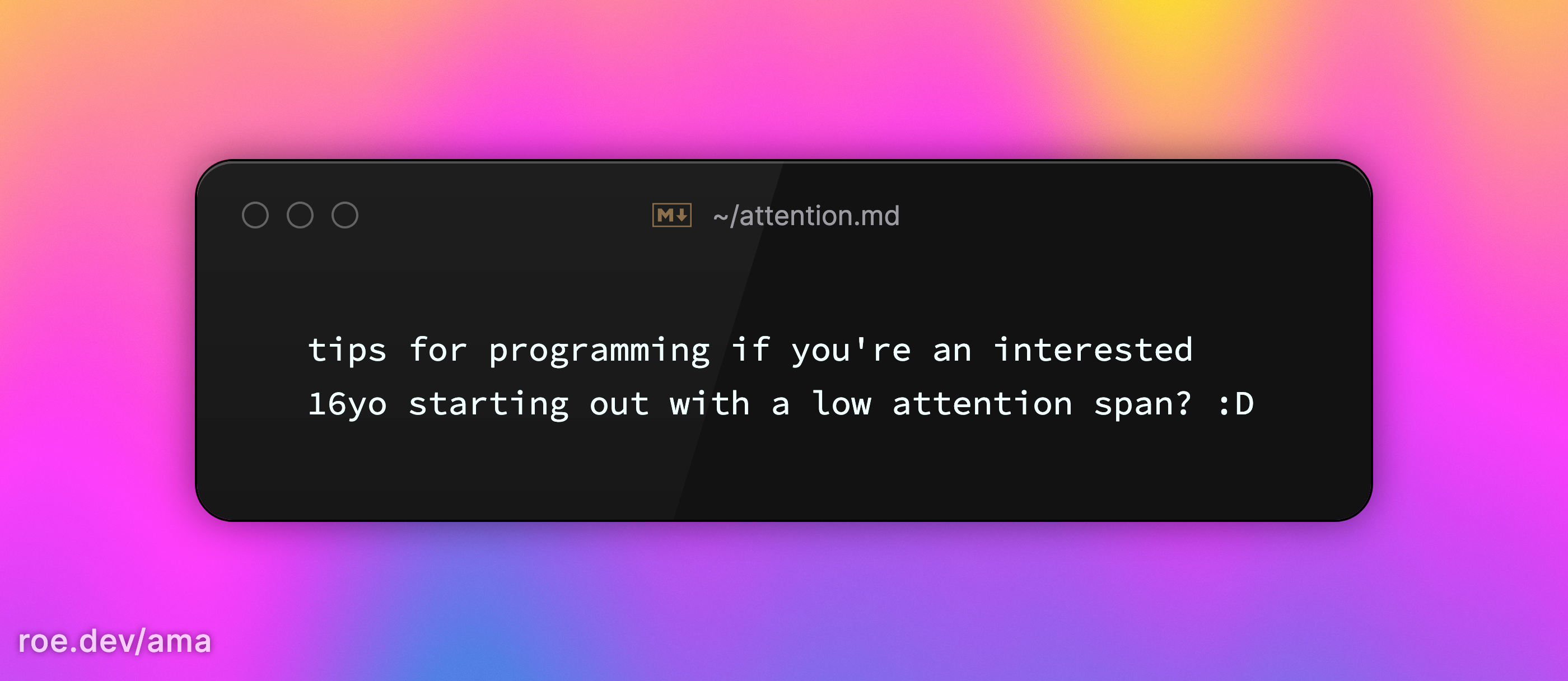 tips for programming if you're an interested 16yo starting out with a low attention span? :D 