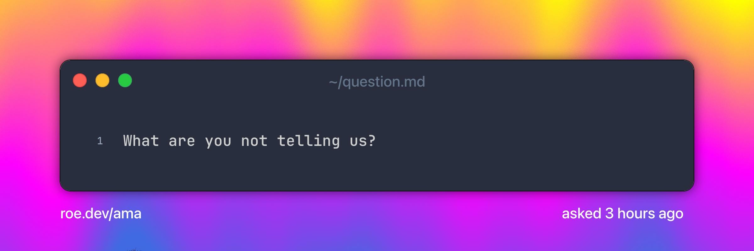 What are you not telling us?