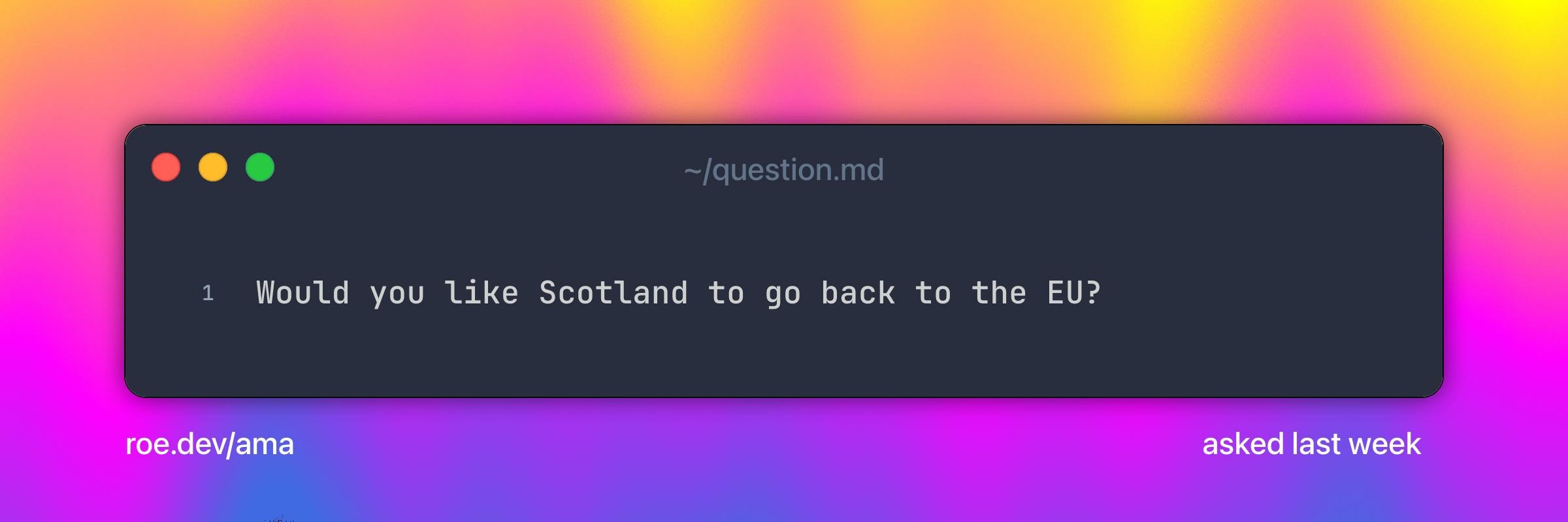 Would you like Scotland to go back to the EU?