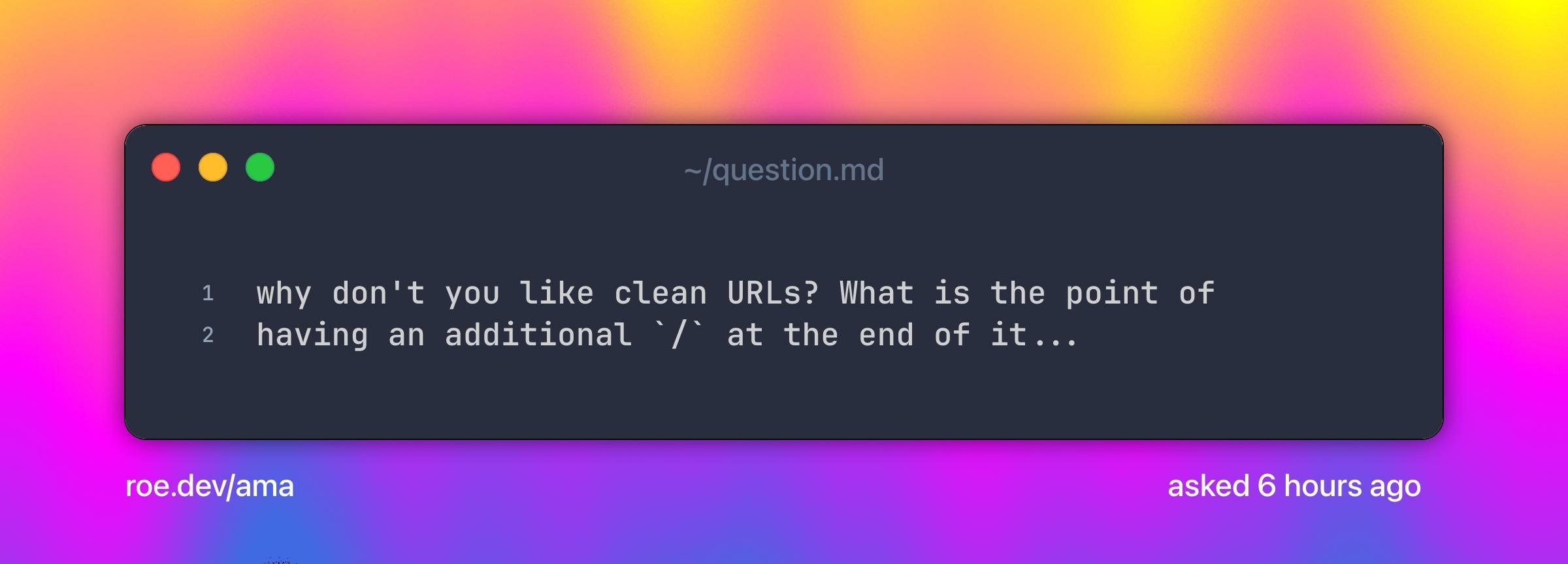 why don't you like clean URLs? What is the point of having an additional `/` at the end of it...