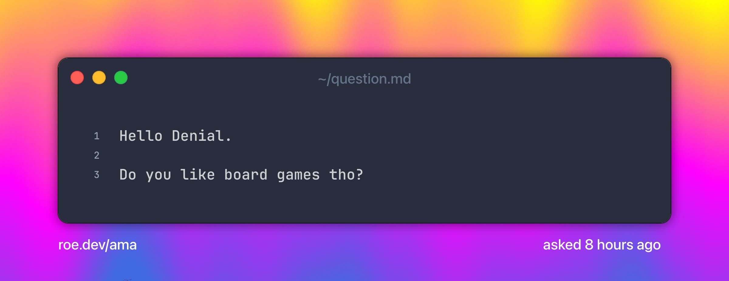 Hello Denial.
Do you like board games tho?