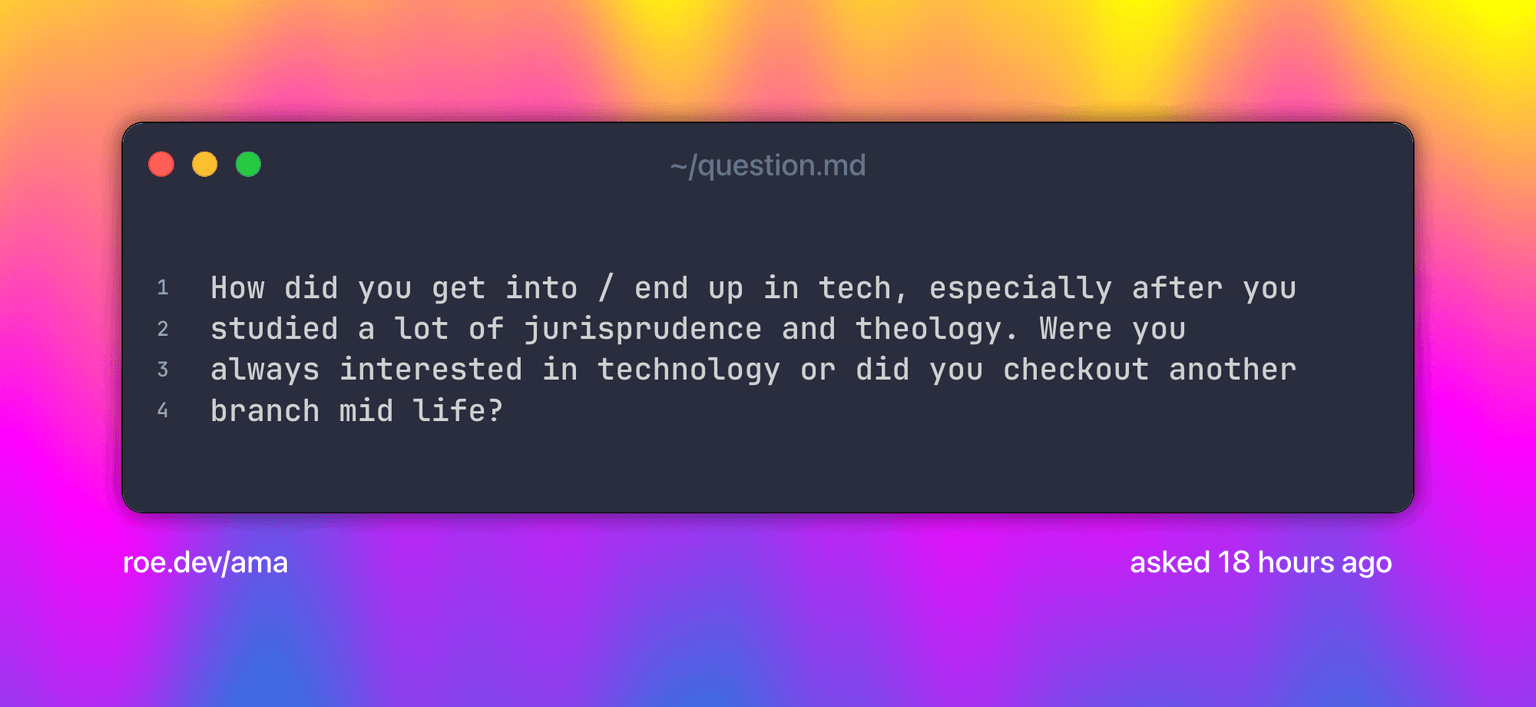 How did you get into / end up in tech, especially after you studied a lot of jurisprudence and theology. Were you always interested in technology or did you checkout another branch mid life?