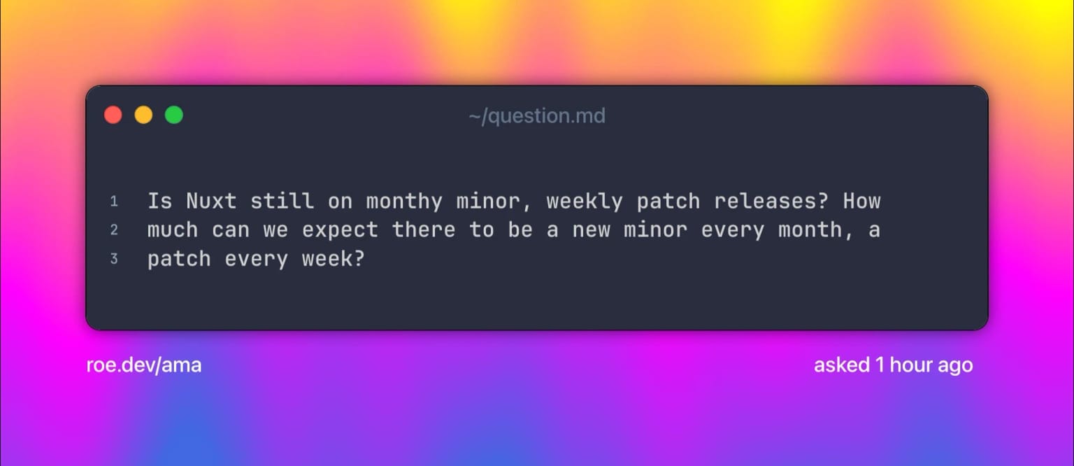 Is Nuxt still on monthy minor, weekly patch releases? How much can we expect there to be a new minor every month, a patch every week?