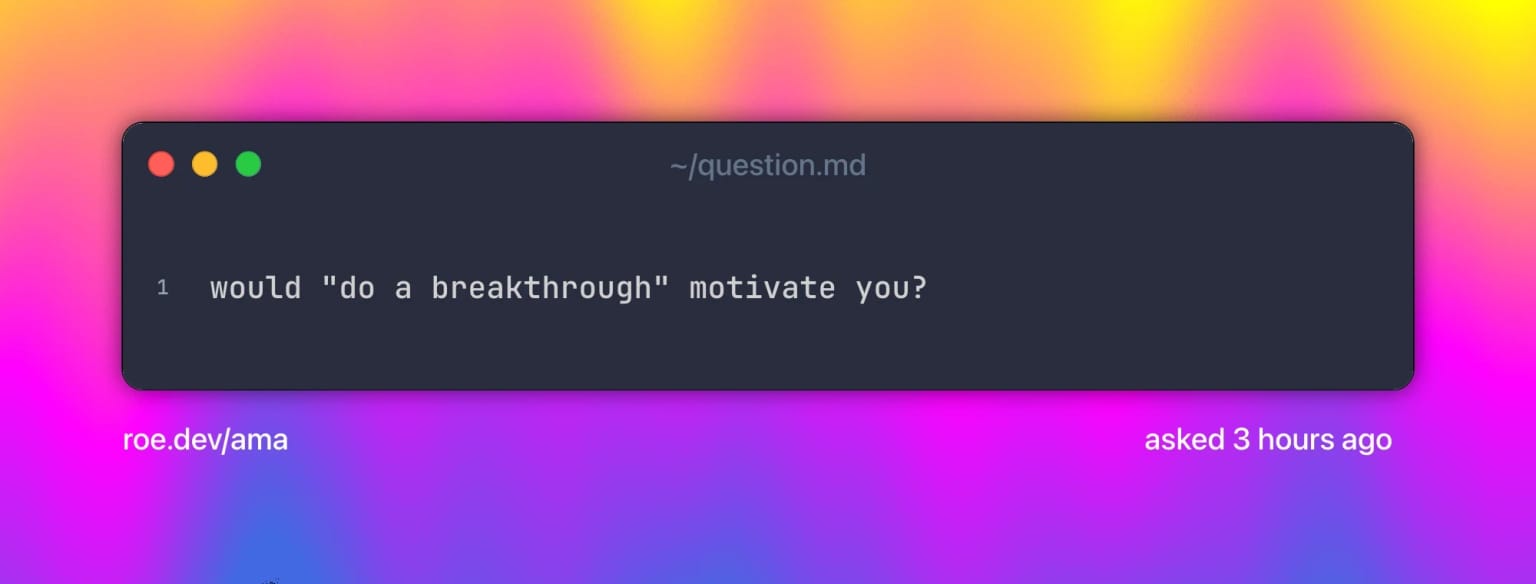 would "do a breakthrough" motivate you?