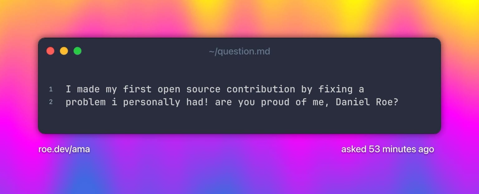 I made my first open source contribution by fixing a problem i personally had! are you proud of me, Daniel Roe? Text on a grainy yellow-to-fuchsia-to-blue gradient.