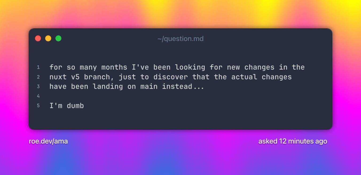 for so many months I've been looking for new changes in the nuxt v5 branch, just to discover that the actual changes have been landing on main instead...
I'm dumb. Text on a grainy yellow-to-fuchsia-to-blue gradient.