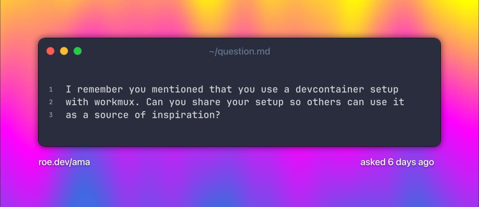 I remember you mentioned that you use a devcontainer setup with workmux. Can you share your setup so others can use it as a source of inspiration? Text on a grainy yellow-to-fuchsia-to-blue gradient.