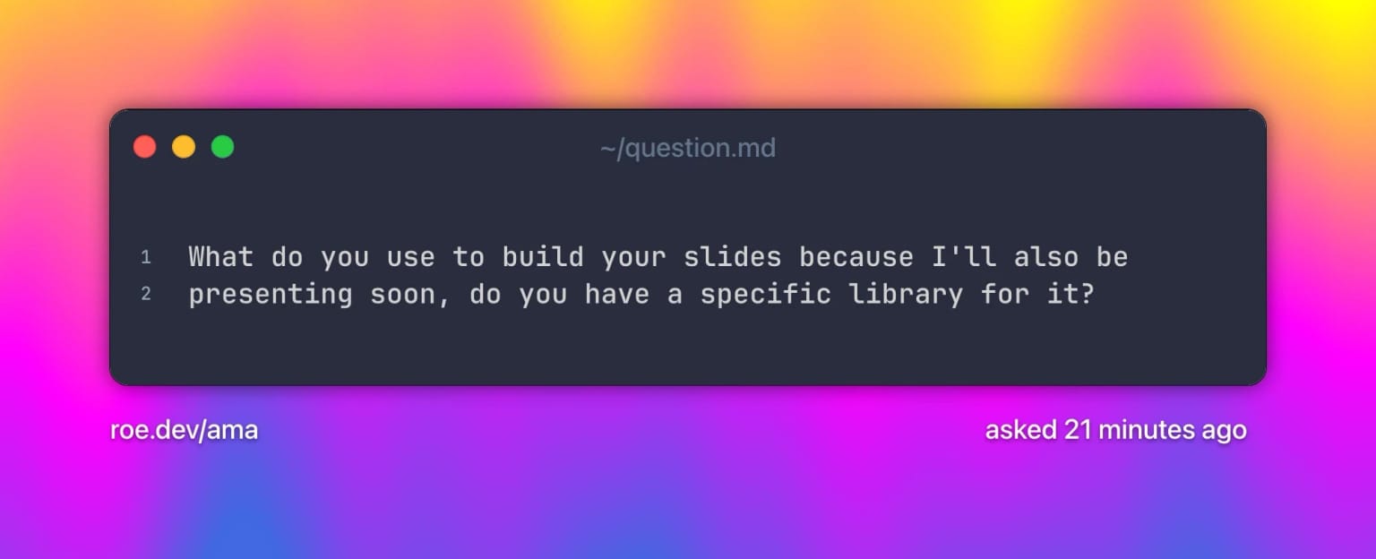 What do you use to build your slides because I'll also be presenting soon, do you have a specific library for it? Text on a grainy yellow-to-fuchsia-to-blue gradient.